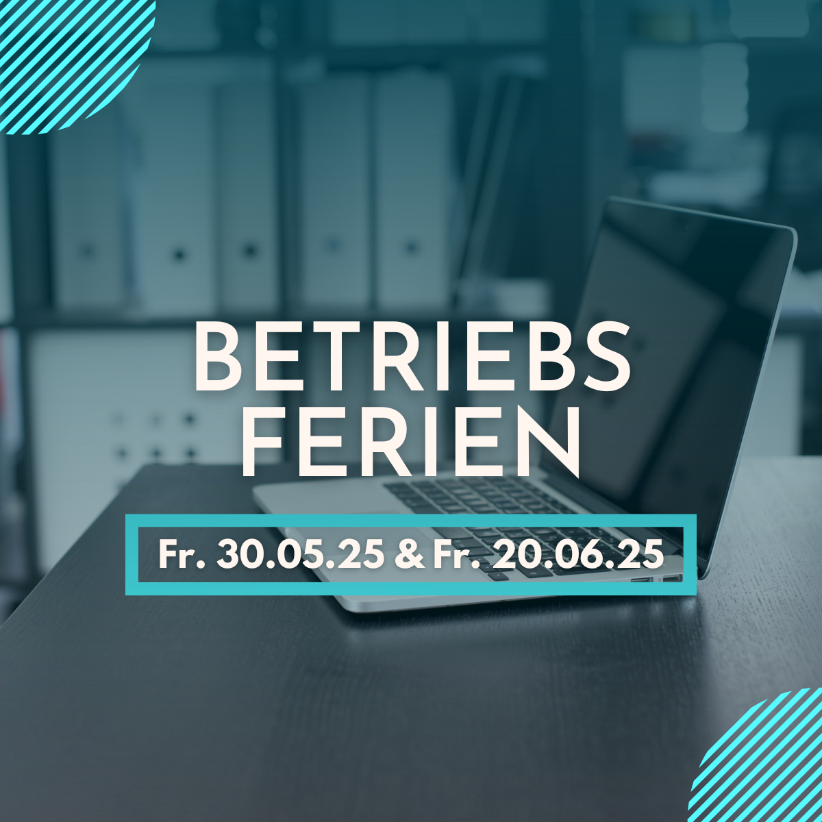 Betriebsferien: Fr. 30.05.25 & Fr. 20.06.25